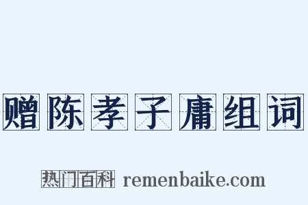 赠陈孝子庸组词是什么意思的图片